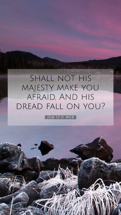 Picture 07 - Job 13:11 WEB Mobile Phone Wallpaper - Shall not his majesty make you afraid, And his - Mobile Bible Verse Wallpaper