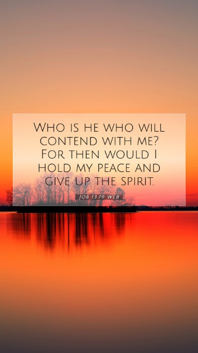Picture 07 - Job 13:19 WEB Mobile Phone Wallpaper - Who is he who will contend with me? For then - Mobile Bible Verse Wallpaper