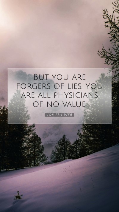 Picture 07 - Job 13:4 WEB Mobile Phone Wallpaper - But you are forgers of lies. You are all - Mobile Bible Verse Wallpaper