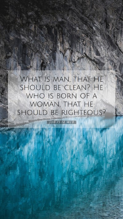Picture 07 - Job 15:14 WEB Mobile Phone Wallpaper - What is man, that he should be clean? He who is - Mobile Bible Verse Wallpaper