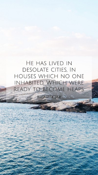 Picture 07 - Job 15:28 WEB Mobile Phone Wallpaper - He has lived in desolate cities, In houses which - Mobile Bible Verse Wallpaper