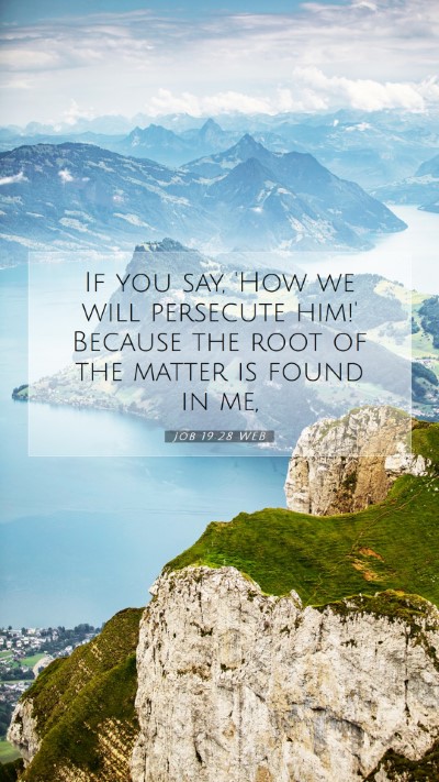 Picture 07 - Job 19:28 WEB Mobile Phone Wallpaper - If you say, 'How we will persecute him!' Because - Mobile Bible Verse Wallpaper