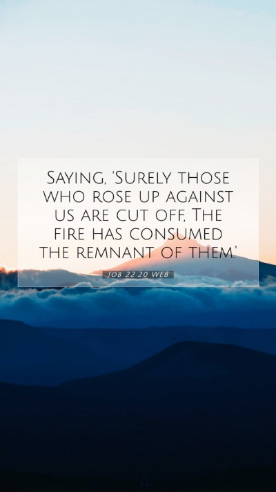 Picture 07 - Job 22:20 WEB Mobile Phone Wallpaper - Saying, 'Surely those who rose up against us are - Mobile Bible Verse Wallpaper