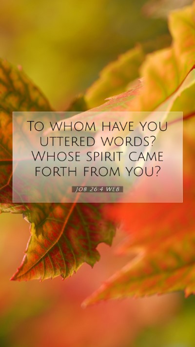 Picture 07 - Job 26:4 WEB Mobile Phone Wallpaper - To whom have you uttered words? Whose spirit came - Mobile Bible Verse Wallpaper