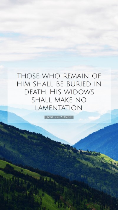 Picture 07 - Job 27:15 WEB Mobile Phone Wallpaper - Those who remain of him shall be buried in death. - Mobile Bible Verse Wallpaper