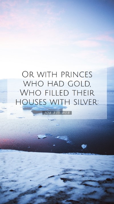Picture 07 - Job 3:15 WEB Mobile Phone Wallpaper - Or with princes who had gold, Who filled their - Mobile Bible Verse Wallpaper