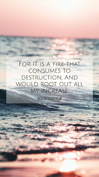 Picture 07 - Job 31:12 WEB Mobile Phone Wallpaper - For it is a fire that consumes to destruction, - Mobile Bible Verse Wallpaper