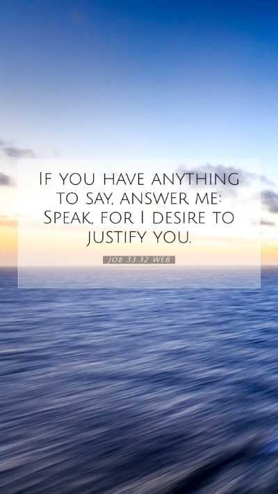Picture 07 - Job 33:32 WEB Mobile Phone Wallpaper - If you have anything to say, answer me: Speak, - Mobile Bible Verse Wallpaper