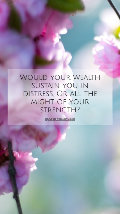 Picture 07 - Job 36:19 WEB Mobile Phone Wallpaper - Would your wealth sustain you in distress, Or all - Mobile Bible Verse Wallpaper