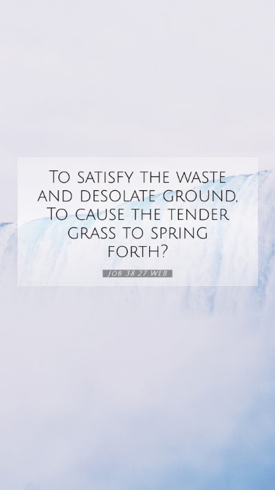 Picture 07 - Job 38:27 WEB Mobile Phone Wallpaper - To satisfy the waste and desolate ground, To - Mobile Bible Verse Wallpaper