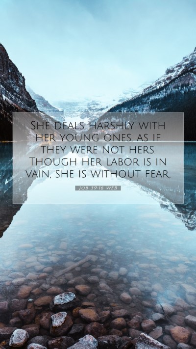 Picture 07 - Job 39:16 WEB Mobile Phone Wallpaper - She deals harshly with her young ones, as if they - Mobile Bible Verse Wallpaper