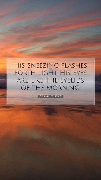 Picture 07 - Job 41:18 WEB Mobile Phone Wallpaper - His sneezing flashes forth light, His eyes are - Mobile Bible Verse Wallpaper