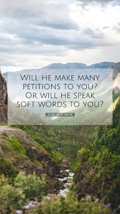 Picture 07 - Job 41:3 WEB Mobile Phone Wallpaper - Will he make many petitions to you? Or will he - Mobile Bible Verse Wallpaper