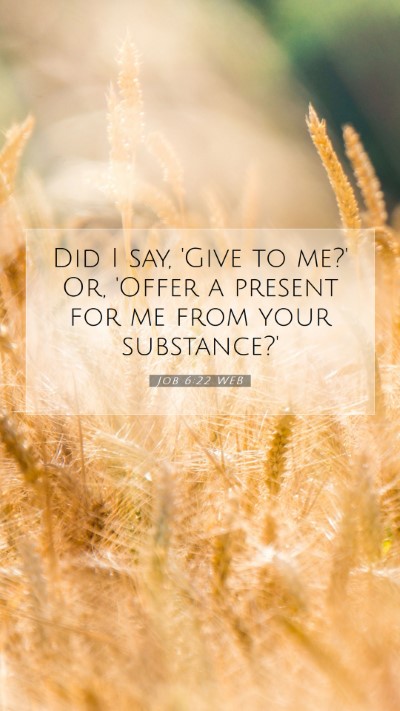 Picture 07 - Job 6:22 WEB Mobile Phone Wallpaper - Did I say, 'Give to me?' Or, 'Offer a present for - Mobile Bible Verse Wallpaper