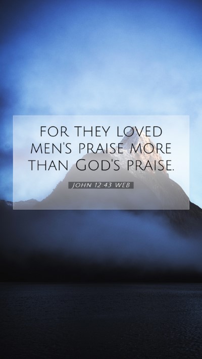 Picture 07 - John 12:43 WEB Mobile Phone Wallpaper - for they loved men's praise more than God's - Mobile Bible Verse Wallpaper
