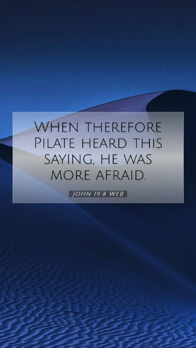 Picture 07 - John 19:8 WEB Mobile Phone Wallpaper - When therefore Pilate heard this saying, he was - Mobile Bible Verse Wallpaper
