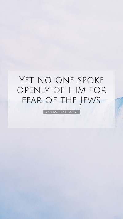 Picture 07 - John 7:13 WEB Mobile Phone Wallpaper - Yet no one spoke openly of him for fear of the - Mobile Bible Verse Wallpaper