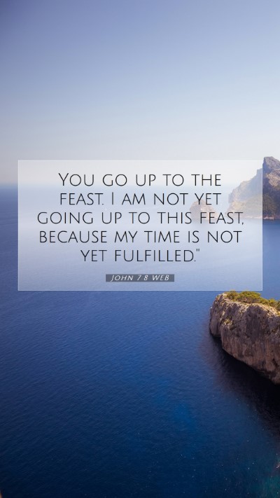 Picture 07 - John 7:8 WEB Mobile Phone Wallpaper - You go up to the feast. I am not yet going up to - Mobile Bible Verse Wallpaper