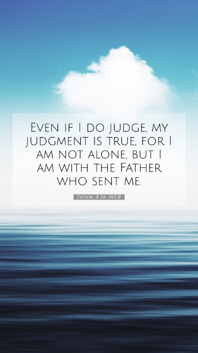Picture 07 - John 8:16 WEB Mobile Phone Wallpaper - Even if I do judge, my judgment is true, for I am - Mobile Bible Verse Wallpaper