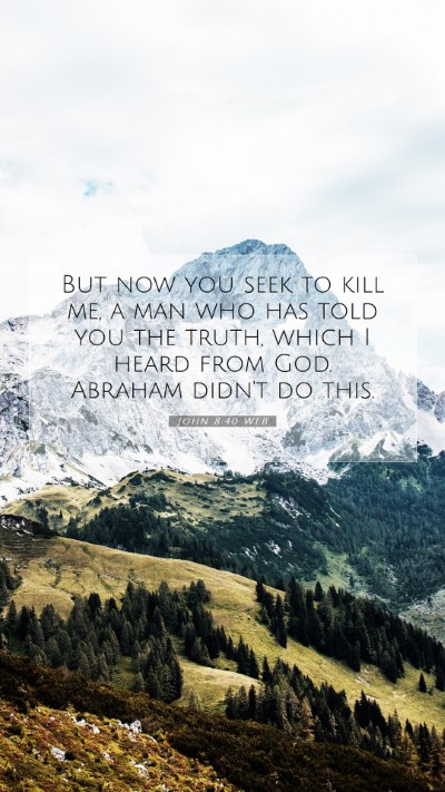 Picture 07 - John 8:40 WEB Mobile Phone Wallpaper - But now you seek to kill me, a man who has told - Mobile Bible Verse Wallpaper