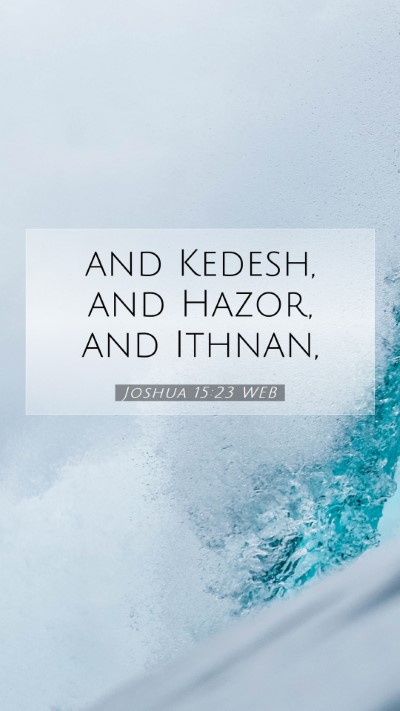 Picture 07 - Joshua 15:23 WEB Mobile Phone Wallpaper - and Kedesh, and Hazor, and - Mobile Bible Verse Wallpaper