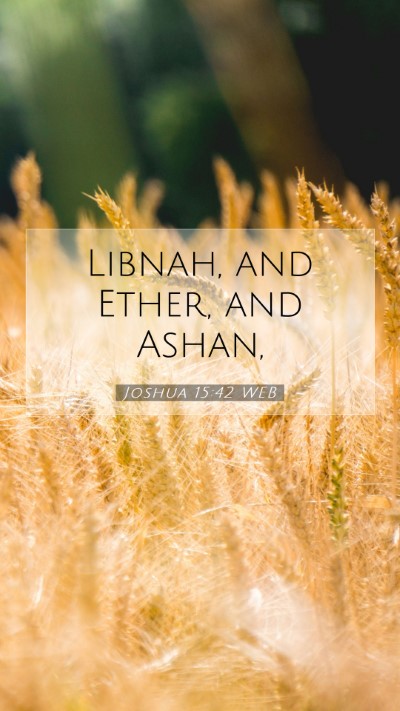Picture 07 - Joshua 15:42 WEB Mobile Phone Wallpaper - Libnah, and Ether, and - Mobile Bible Verse Wallpaper