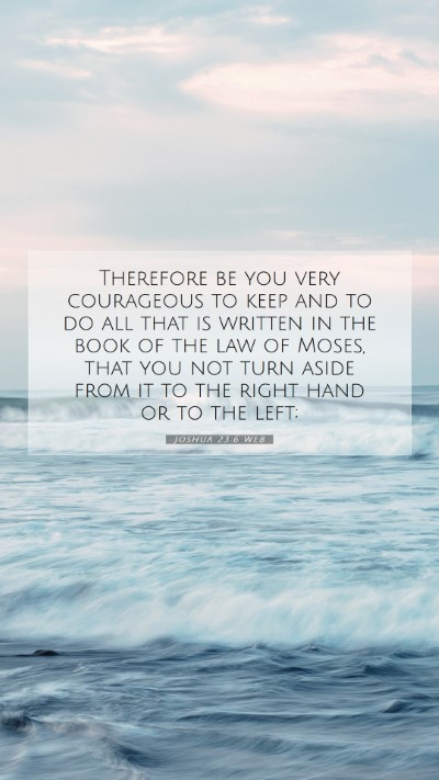 Picture 07 - Joshua 23:6 WEB Mobile Phone Wallpaper - Therefore be you very courageous to keep and to - Mobile Bible Verse Wallpaper