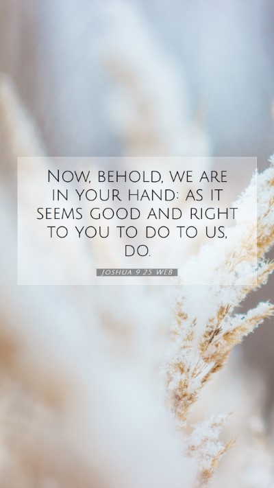 Picture 07 - Joshua 9:25 WEB Mobile Phone Wallpaper - Now, behold, we are in your hand: as it seems - Mobile Bible Verse Wallpaper