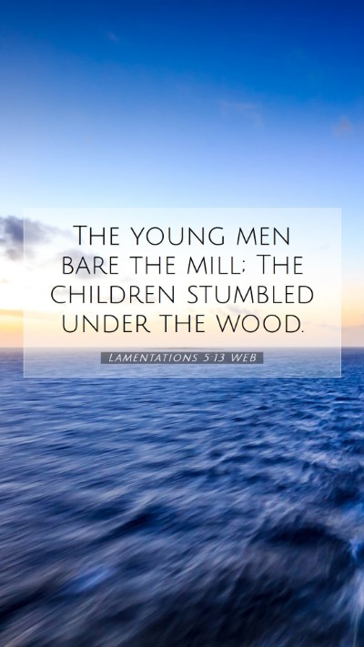Picture 07 - Lamentations 5:13 WEB Mobile Phone Wallpaper - The young men bare the mill; The children - Mobile Bible Verse Wallpaper