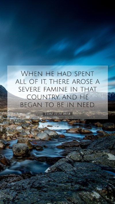 Picture 07 - Luke 15:14 WEB Mobile Phone Wallpaper - When he had spent all of it, there arose a severe - Mobile Bible Verse Wallpaper