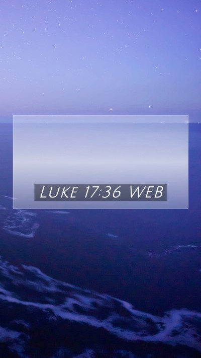 Picture 07 - Luke 17:36 WEB Mobile Phone Wallpaper -  - Mobile Bible Verse Wallpaper