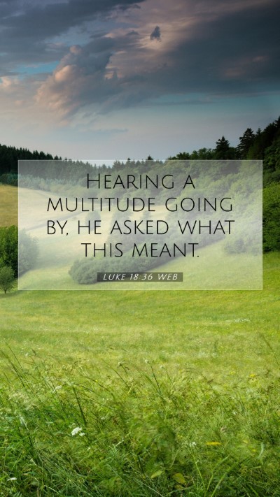 Picture 07 - Luke 18:36 WEB Mobile Phone Wallpaper - Hearing a multitude going by, he asked what this - Mobile Bible Verse Wallpaper
