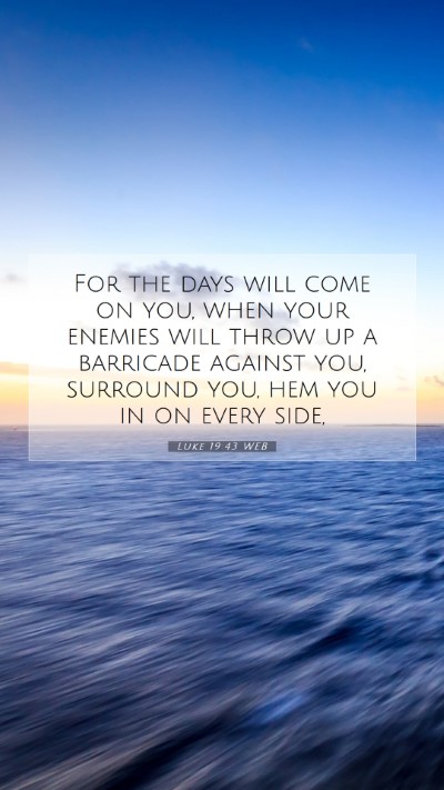 Picture 07 - Luke 19:43 WEB Mobile Phone Wallpaper - For the days will come on you, when your enemies - Mobile Bible Verse Wallpaper
