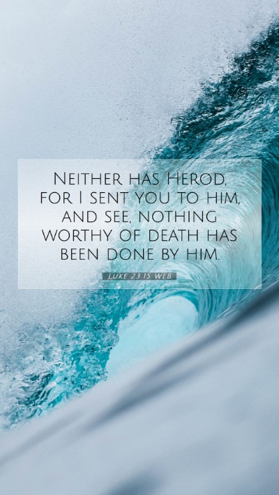 Picture 07 - Luke 23:15 WEB Mobile Phone Wallpaper - Neither has Herod, for I sent you to him, and - Mobile Bible Verse Wallpaper