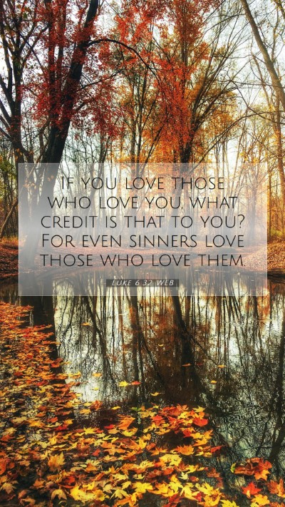Picture 07 - Luke 6:32 WEB Mobile Phone Wallpaper - If you love those who love you, what credit is - Mobile Bible Verse Wallpaper