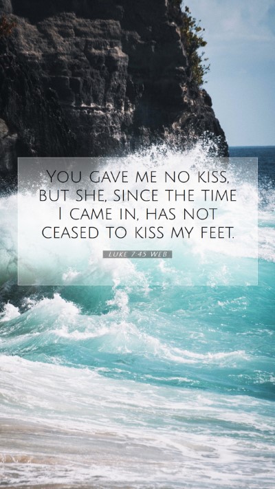 Picture 07 - Luke 7:45 WEB Mobile Phone Wallpaper - You gave me no kiss, but she, since the time I - Mobile Bible Verse Wallpaper