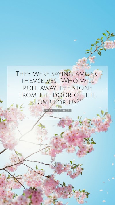 Picture 07 - Mark 16:3 WEB Mobile Phone Wallpaper - They were saying among themselves, 