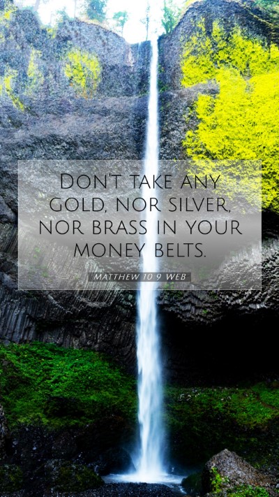Picture 07 - Matthew 10:9 WEB Mobile Phone Wallpaper - Don't take any gold, nor silver, nor brass in - Mobile Bible Verse Wallpaper