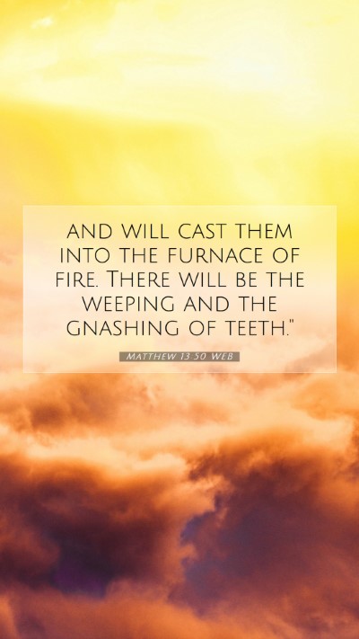 Picture 07 - Matthew 13:50 WEB Mobile Phone Wallpaper - and will cast them into the furnace of fire. - Mobile Bible Verse Wallpaper
