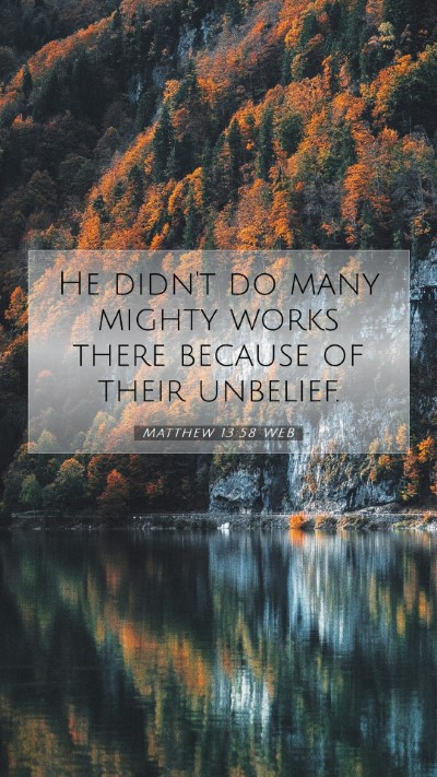 Picture 07 - Matthew 13:58 WEB Mobile Phone Wallpaper - He didn't do many mighty works there because of - Mobile Bible Verse Wallpaper