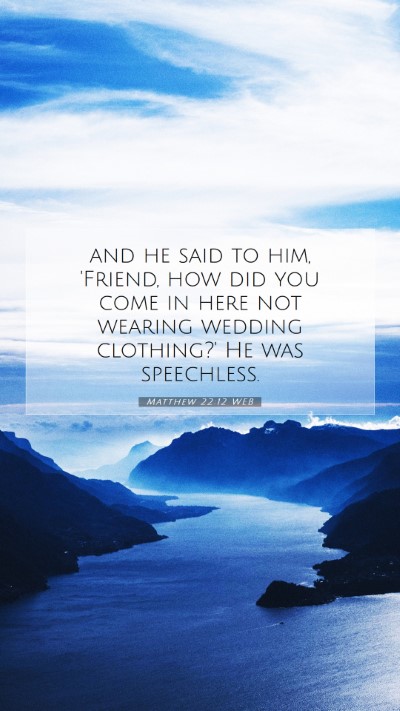 Picture 07 - Matthew 22:12 WEB Mobile Phone Wallpaper - and he said to him, 'Friend, how did you come in - Mobile Bible Verse Wallpaper