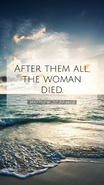 Picture 07 - Matthew 22:27 WEB Mobile Phone Wallpaper - After them all, the woman - Mobile Bible Verse Wallpaper