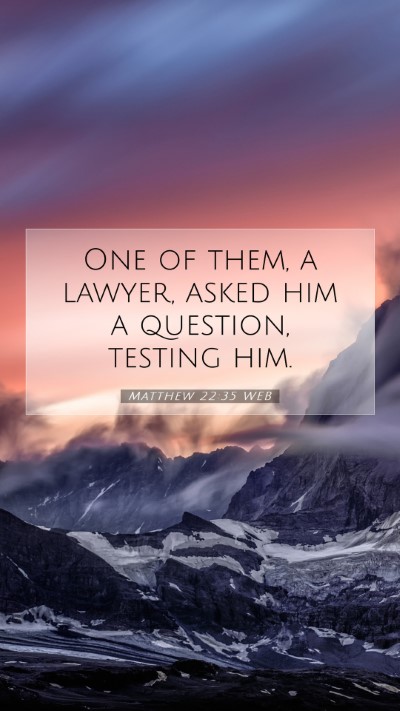 Picture 07 - Matthew 22:35 WEB Mobile Phone Wallpaper - One of them, a lawyer, asked him a question, - Mobile Bible Verse Wallpaper