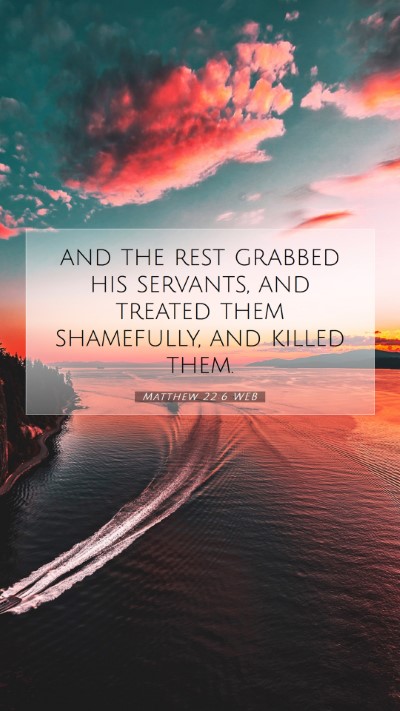 Picture 07 - Matthew 22:6 WEB Mobile Phone Wallpaper - and the rest grabbed his servants, and treated - Mobile Bible Verse Wallpaper