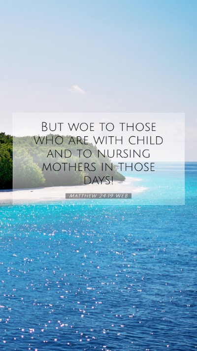 Picture 07 - Matthew 24:19 WEB Mobile Phone Wallpaper - But woe to those who are with child and to - Mobile Bible Verse Wallpaper