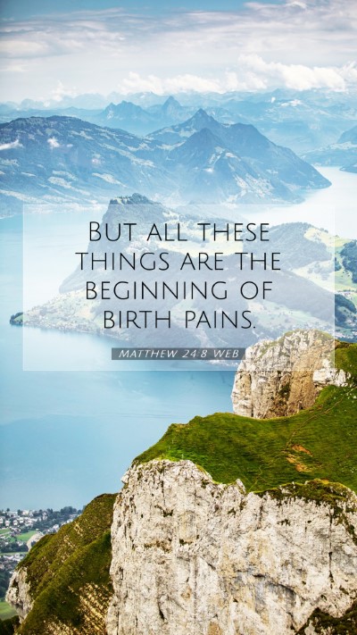 Picture 07 - Matthew 24:8 WEB Mobile Phone Wallpaper - But all these things are the beginning of birth - Mobile Bible Verse Wallpaper