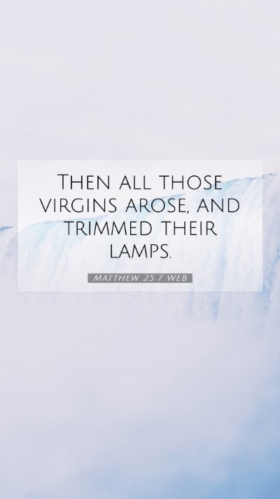 Picture 07 - Matthew 25:7 WEB Mobile Phone Wallpaper - Then all those virgins arose, and trimmed their - Mobile Bible Verse Wallpaper