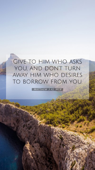 Picture 07 - Matthew 5:42 WEB Mobile Phone Wallpaper - Give to him who asks you, and don't turn away him - Mobile Bible Verse Wallpaper