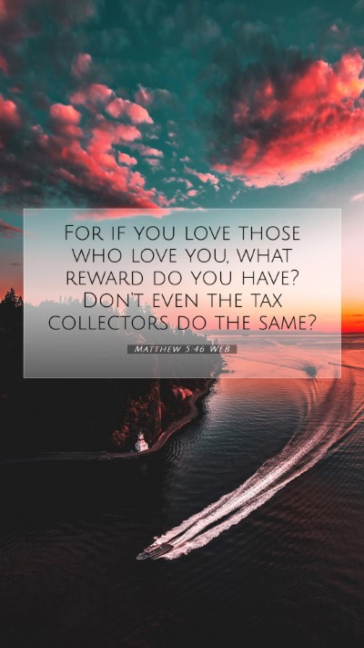 Picture 07 - Matthew 5:46 WEB Mobile Phone Wallpaper - For if you love those who love you, what reward - Mobile Bible Verse Wallpaper