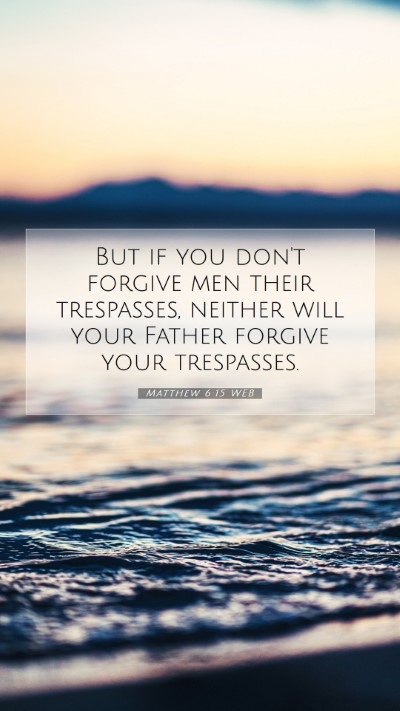 Picture 07 - Matthew 6:15 WEB Mobile Phone Wallpaper - But if you don't forgive men their trespasses, - Mobile Bible Verse Wallpaper